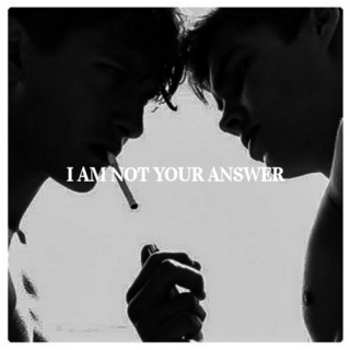 i am not your answer