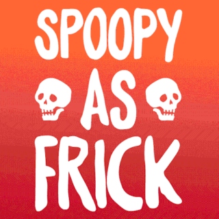 spoopy as frick