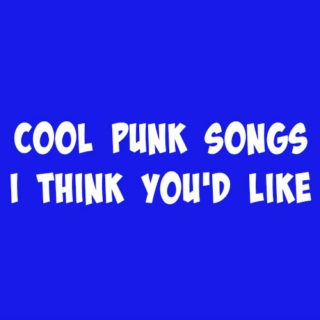 Cool Punk Songs I Think You'd Like