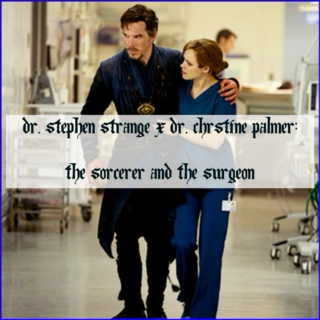 Dr. Stephen Strange x Dr. Christine Palmer - the Sorcerer and the Surgeon
