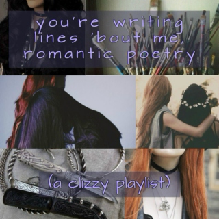 you're writing lines 'bout me, romantic poetry (a clizzy playlist)