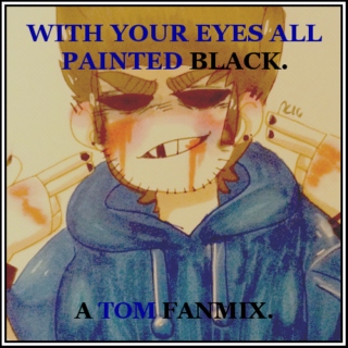 with your eyes all painted black.