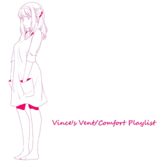Vince's Vent/Comfort Playlist