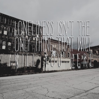 loneliness isn't the only thing that will kill you here