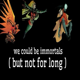 we could be immortals (but not for long)