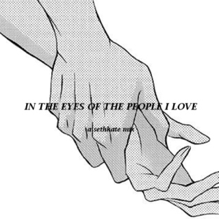 in the eyes of the people I love