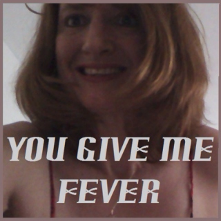 You Give Me Fever- A Love Mix