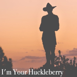 ~i'm your huckleberry~