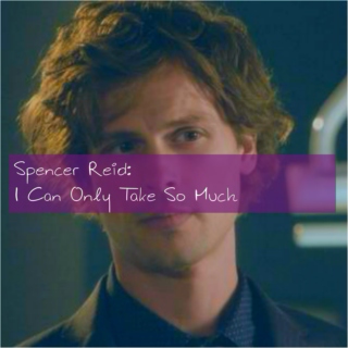 Spencer Reid / I Can Only Take So Much