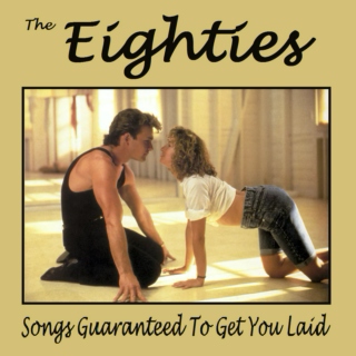 Songs Guaranteed To Get You Laid - The Eighties