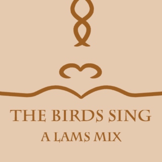 the birds sing - lams playlist
