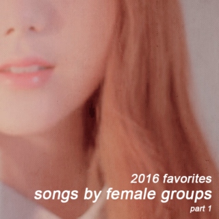 '16 favorites: songs by female groups [part.1]