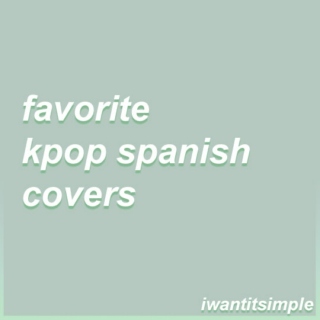 Favorite K-Pop Spanish Covers