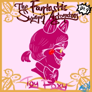 The Fantastic Swingin' Automatons: Toy Foxy (4 of 4)