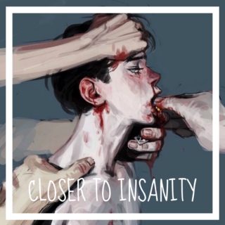Closer to Insanity