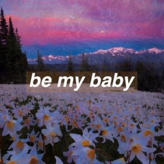 be my baby (✿◠‿◠)