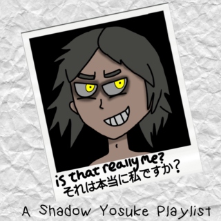 "Is That Really Me?" - A Shadow Yosuke Playlist