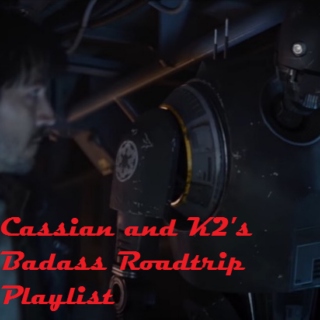 Cassian and K2's Badass Roadtrip Playlist 