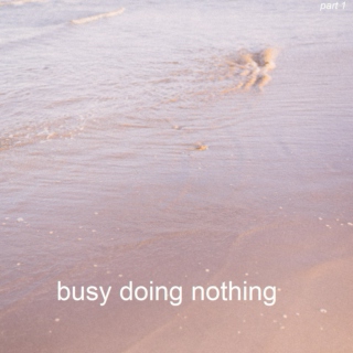 busy doing nothing (part 1)