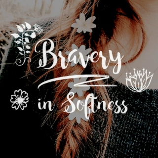 Bravery In Softness