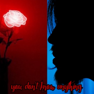 {you don't know anything}