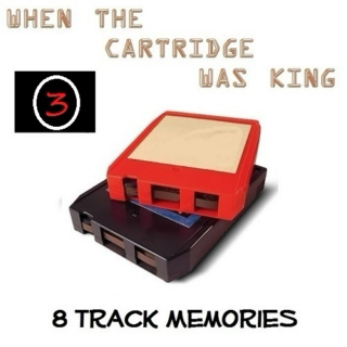 8 TRACK MEMORIES #3 [WHEN THE CARTRIDGE WAS KING]