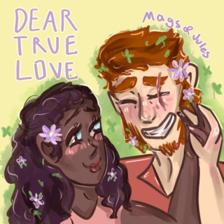 Dear True Love [Mags & Jules]