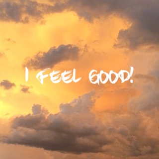 i feel good!