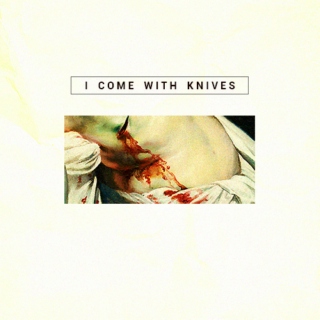 I come with knives