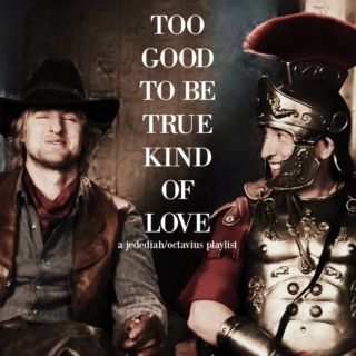 TOO GOOD TO BE TRUE KIND OF LOVE