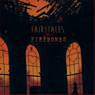 - Fairytales + Firebombs -
