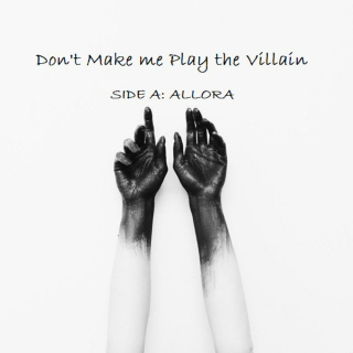 Don't Make Me Play the Villain (Side A: Allora)