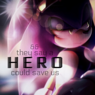 and they say a  H E R O  could save us  !
