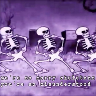 We're so sorry, skeletons, you're so misunderstood
