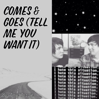 Comes And Goes (Tell Me You Want It) ☢ A Broken Phan Playlist