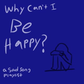 Why can't I be happy?