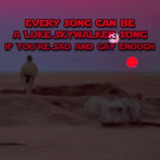 Every Song Can Be A Luke Skywalker Song If You're Sad And Gay Enough