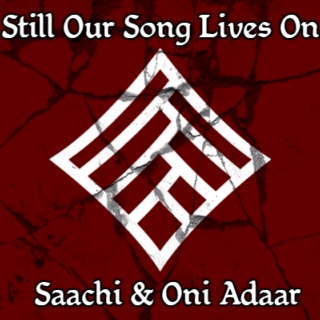 Still Our Song Lives On--- Saachi &amp; Oni Adaar