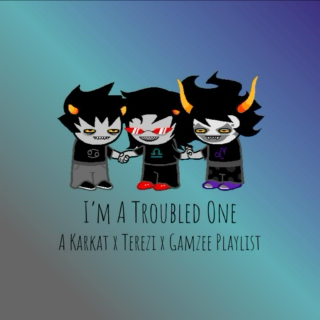 I'm A Troubled One - A Karkat x Terezi x Gamzee Playlist
