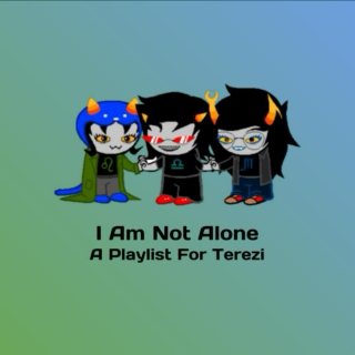 I Am Not Alone -  A Playlist For Terezi
