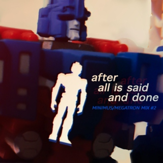 after all is said and done (minimus/megatron 2)
