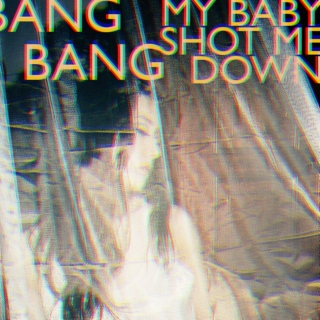 bang bang, my baby shot me down