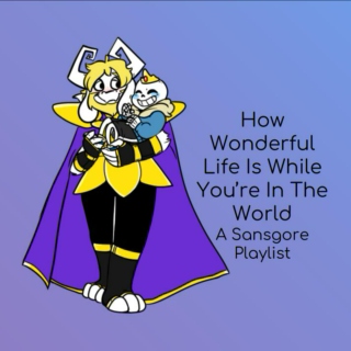 How Wonderful Life Is While You’re In The World - A Sansgore Playlist