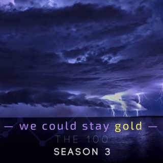 we could stay gold [pt 3, The 100 mix]