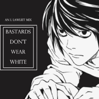 bastards don't wear white || an l lawliet mix 