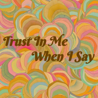 Trust In Me When I Say