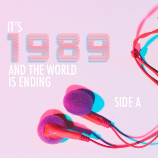 It's 1989 & The World Is Ending: Side A