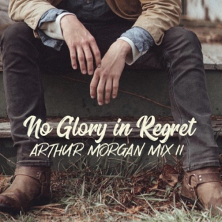 No Glory in Regret l Arthur Morgan Mix ll