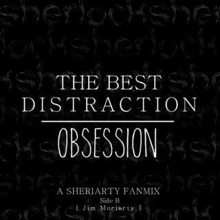 The Best Distraction: Obsession [Side B - Jim Moriarty]