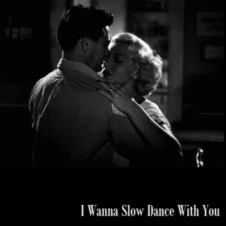 I Wanna Slow Dance With You